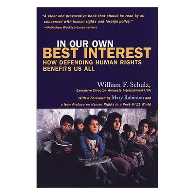 "In Our Own Best Interest: How Defending Human Rights Benefits Us All" - "" ("Schulz William")