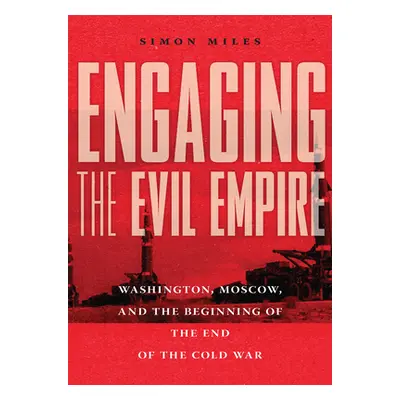 "Engaging the Evil Empire: Washington, Moscow, and the Beginning of the End of the Cold War" - "