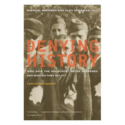 "Denying History: Who Says the Holocaust Never Happened and Why Do They Say It? Updated and Expa