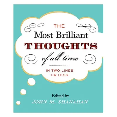 "The Most Brilliant Thoughts of All Time (in Two Lines or Less)" - "" ("Shanahan John M.")