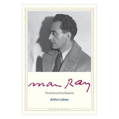 "Man Ray: The Artist and His Shadows" - "" ("Lubow Arthur")