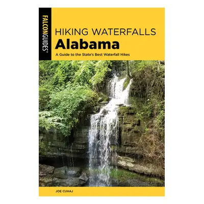 "Hiking Waterfalls Alabama: A Guide to the State's Best Waterfall Hikes" - "" ("Cuhaj Joe")