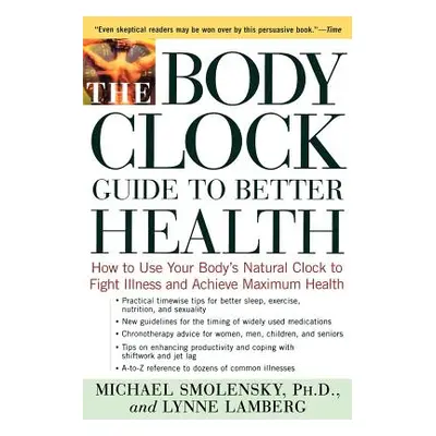 "The Body Clock Guide to Better Health: How to Use Your Body's Natural Clock to Fight Illness an