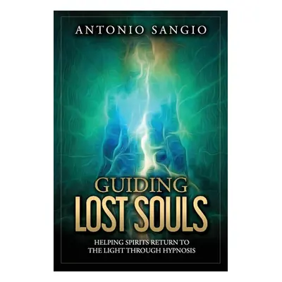 "Guiding Lost Souls: Helping Spirits Return to the Light Through Hypnosis" - "" ("Sangio Antonio