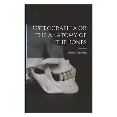 "Osteographia or the Anatomy of the Bones" - "" ("Cheselden William")