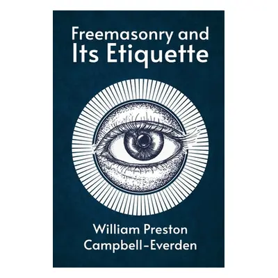 "Freemasonry and Its Etiquette" - "" ("William Campbell-Everden")