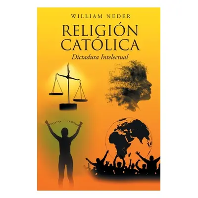 "Religin Catlica: Dictadura Intelectual" - "" ("Neder William")