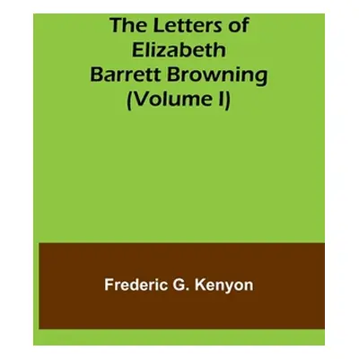 "The Letters of Elizabeth Barrett Browning (Volume I)" - "" ("G. Kenyon Frederic")