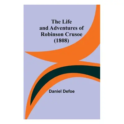 "The Life and Adventures of Robinson Crusoe (1808)" - "" ("Defoe Daniel")