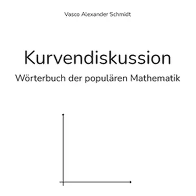 "Kurvendiskussion: Wrterbuch der populren Mathematik" - "" ("Schmidt Vasco Alexander")