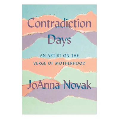 "Contradiction Days: An Artist on the Verge of Motherhood" - "" ("Novak Joanna")