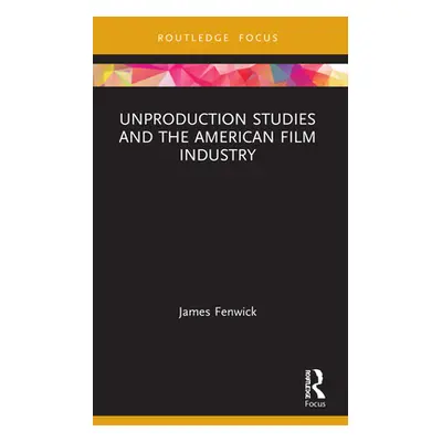 "Unproduction Studies and the American Film Industry" - "" ("Fenwick James")