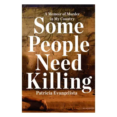 "Some People Need Killing: A Memoir of Murder in My Country" - "" ("Evangelista Patricia")