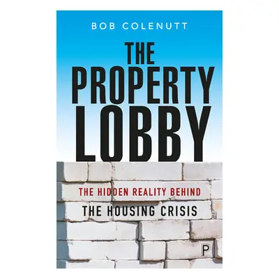 "The Property Lobby: The Hidden Reality Behind the Housing Crisis" - "" ("Colenutt Bob")