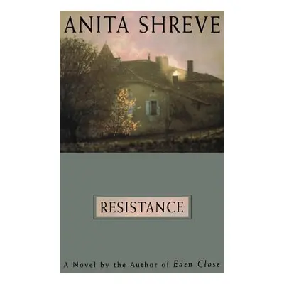 "Resistance: A Novel Tag: Author of Eden Close" - "" ("Shreve Anita")