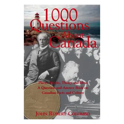 "1000 Questions about Canada: Places, People, Things and Ideas, a Question-And-Answer Book on Ca