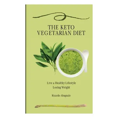 "The Keto Vegetarian Diet: Live a Healthy Lifestyle Losing Weight" - "" ("Abagnale Ricardo")