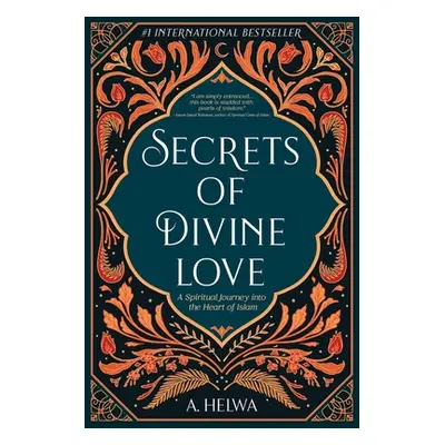 "Secrets of Divine Love: A Spiritual Journey into the Heart of Islam" - "" ("Helwa A.")