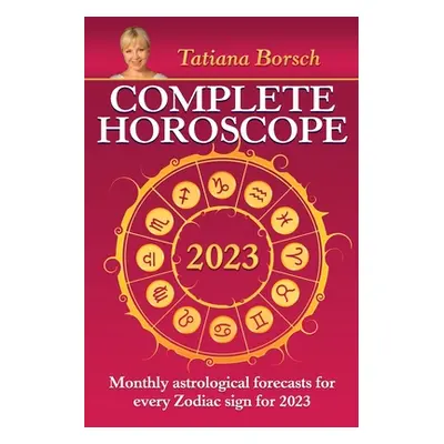 "Complete Horoscope 2023: Monthly Astrological Forecasts for Every Zodiac Sign for 2023" - "" ("