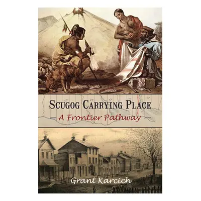 "Scugog Carrying Place: A Frontier Pathway" - "" ("Karcich Grant")