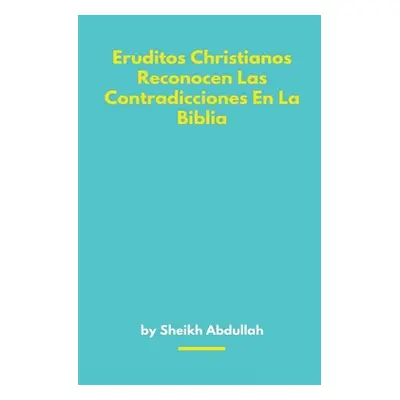 "Eruditos Christianos Reconocen Las Contradicciones En La Biblia" - "" ("Abdullah Sheikh")