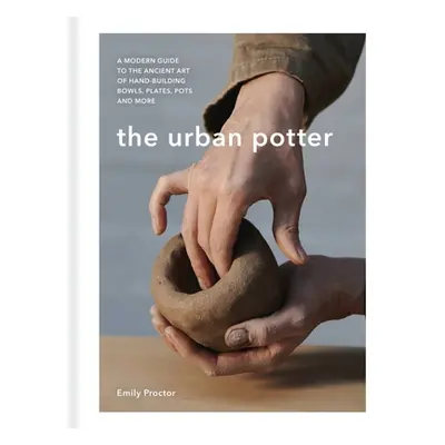 "The Urban Potter: A Modern Guide to the Ancient Art of Hand-Building Bowls, Plates, Pots and Mo