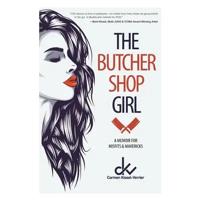 "The Butcher Shop Girl: A Memoir for Misfits & Mavericks" - "" ("Kissel-Verrier Carmen")