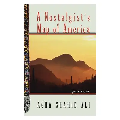 "A Nostalgist's Map of America: Poems" - "" ("Ali Agha Shahid")