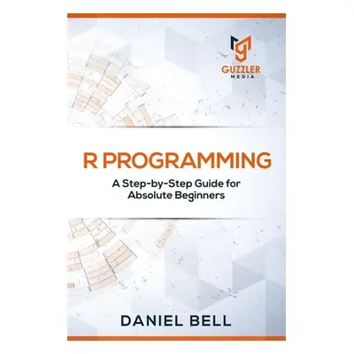 "R Programming: A Step-by-Step Guide for Absolute Beginners" - "" ("Daniel Bell")