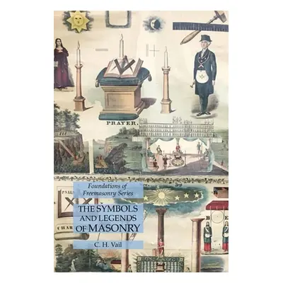 "The Symbols and Legends of Masonry: Foundations of Freemasonry Series" - "" ("Vail C. H.")