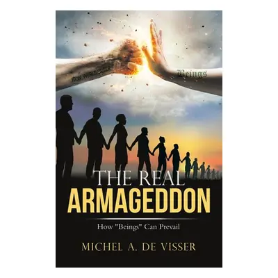 "The Real Armageddon: How Beings" Can Prevail"" - "" ("de Visser Michel A.")