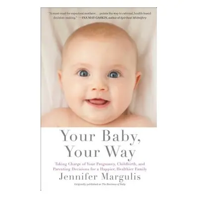 "Your Baby, Your Way: Taking Charge of Your Pregnancy, Childbirth, and Parenting Decisions for a