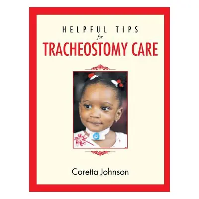 "Helpful Tips for Tracheostomy Care" - "" ("Johnson Coretta")