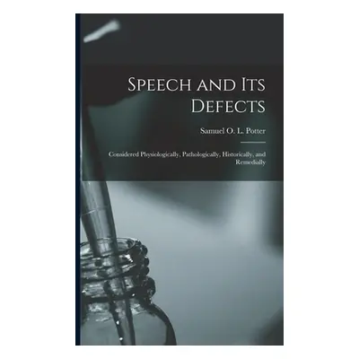 "Speech and Its Defects: Considered Physiologically, Pathologically, Historically, and Remediall