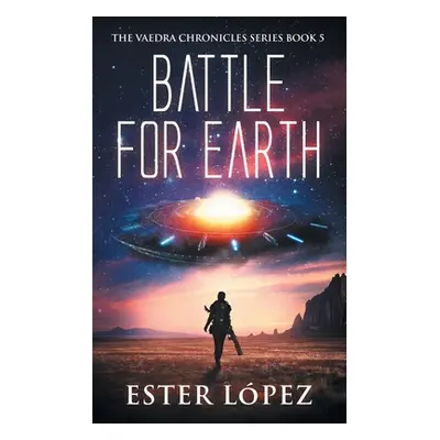 "Battle for Earth: The Vaedra Chronicles Series Book 5" - "" ("Lpez Ester")