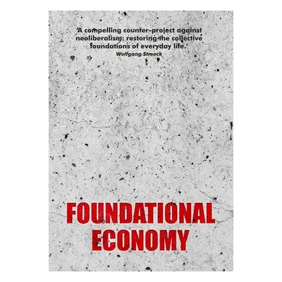 "Foundational Economy: The Infrastructure of Everyday Life, New Edition" - "" ("The Foundational