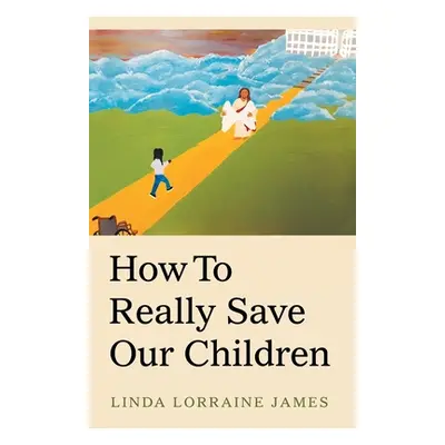 "How to Really Save Our Children" - "" ("James Linda Lorraine")