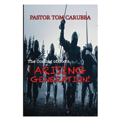 "The Coming of God's Arising Generation!" - "" ("Carubba Pastor Tom")