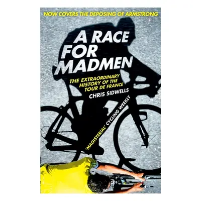 "A Race for Madmen: A History of the Tour de France" - "" ("Sidwells Chris")