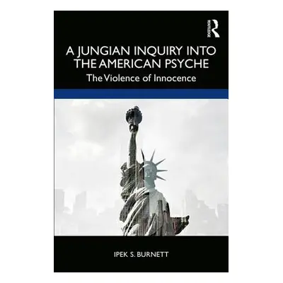 "A Jungian Inquiry Into the American Psyche: The Violence of Innocence" - "" ("Burnett Ipek S.")