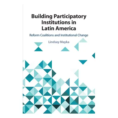 "Building Participatory Institutions in Latin America: Reform Coalitions and Institutional Chang