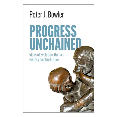 "Progress Unchained: Ideas of Evolution, Human History and the Future" - "" ("Bowler Peter J.")