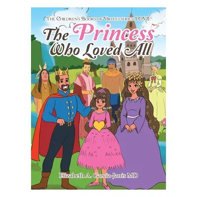 "The Princess Who Loved All" - "" ("Garcia-Janis Elizabeth A.")