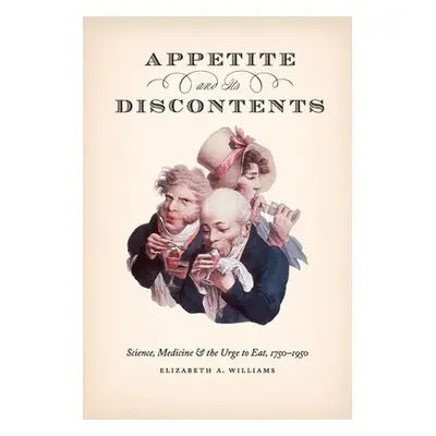 "Appetite and Its Discontents: Science, Medicine, and the Urge to Eat, 1750-1950" - "" ("William