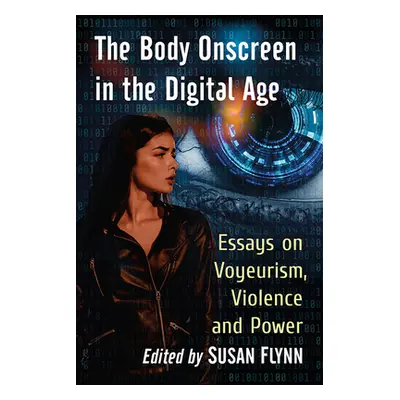 "The Body Onscreen in the Digital Age: Essays on Voyeurism, Violence and Power" - "" ("Flynn Sus