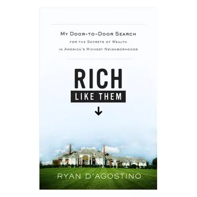 "Rich Like Them: My Door-To-Door Search for the Secrets of Wealth in America's Richest Neighborh