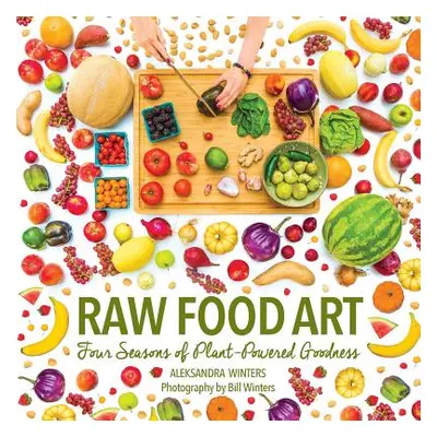 "Raw Food Art: Four Seasons of Plant-Powered Goodness" - "" ("Winters Aleksandra")