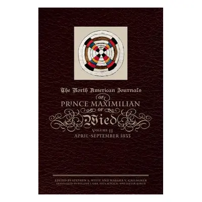 "The North American Journals of Prince Maximilian of Wied, Volume 2: April-September 1833" - "" 