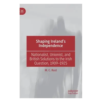 "Shaping Ireland's Independence: Nationalist, Unionist, and British Solutions to the Irish Quest