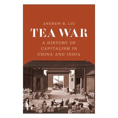 "Tea War: A History of Capitalism in China and India" - "" ("Liu Andrew B.")